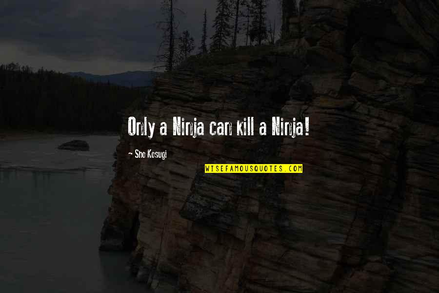 Ninja Quotes By Sho Kosugi: Only a Ninja can kill a Ninja!