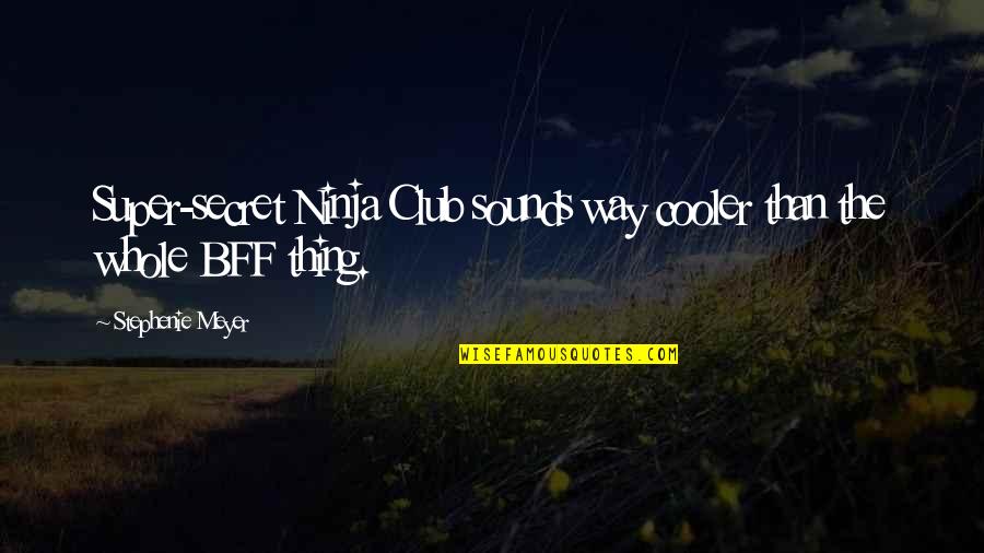 Ninja Quotes By Stephenie Meyer: Super-secret Ninja Club sounds way cooler than the