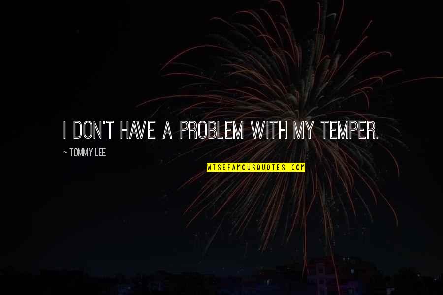 Ninja Samurai Quotes By Tommy Lee: I don't have a problem with my temper. Ninja Samurai Quotes By Tommy Lee: I don't have a problem with my temper.