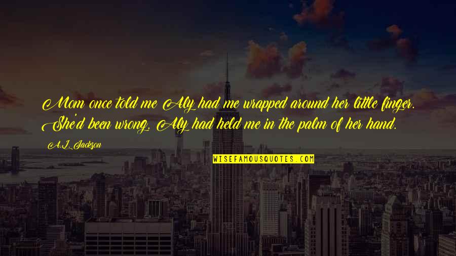 Ninjago Dareth Quotes By A.L. Jackson: Mom once told me Aly had me wrapped Ninjago Dareth Quotes By A.L. Jackson: Mom once told me Aly had me wrapped