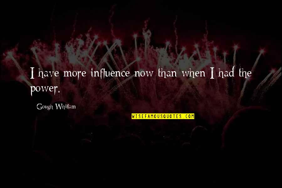Ninjago Dareth Quotes By Gough Whitlam: I have more influence now than when I Ninjago Dareth Quotes By Gough Whitlam: I have more influence now than when I