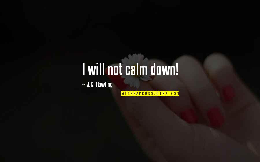 Ninjago Jay Quotes By J.K. Rowling: I will not calm down! Ninjago Jay Quotes By J.K. Rowling: I will not calm down!