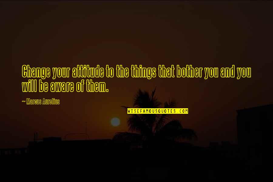 Ninjago Jay Quotes By Marcus Aurelius: Change your attitude to the things that bother
