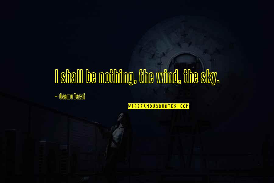 Ninjago Lloyd Quotes By Osamu Dazai: I shall be nothing, the wind, the sky. Ninjago Lloyd Quotes By Osamu Dazai: I shall be nothing, the wind, the sky.