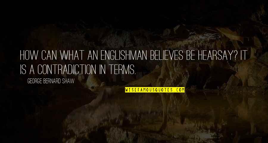 Ninjago Pixal Quotes By George Bernard Shaw: How can what an Englishman believes be hearsay?