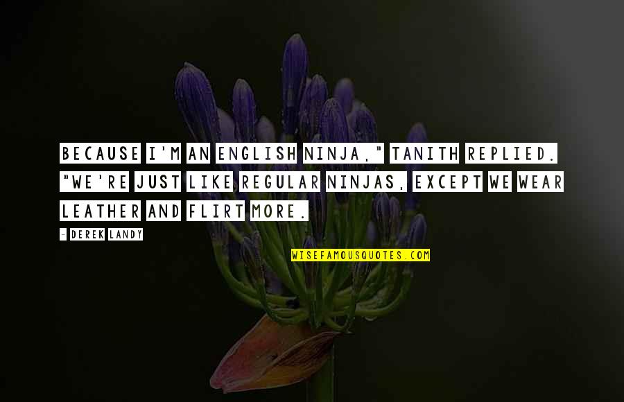 Ninjas Quotes By Derek Landy: Because I'm an English ninja," Tanith replied. "We're Ninjas Quotes By Derek Landy: Because I'm an English ninja," Tanith replied. "We're