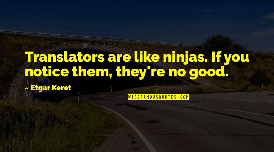 Ninjas Quotes By Etgar Keret: Translators are like ninjas. If you notice them,