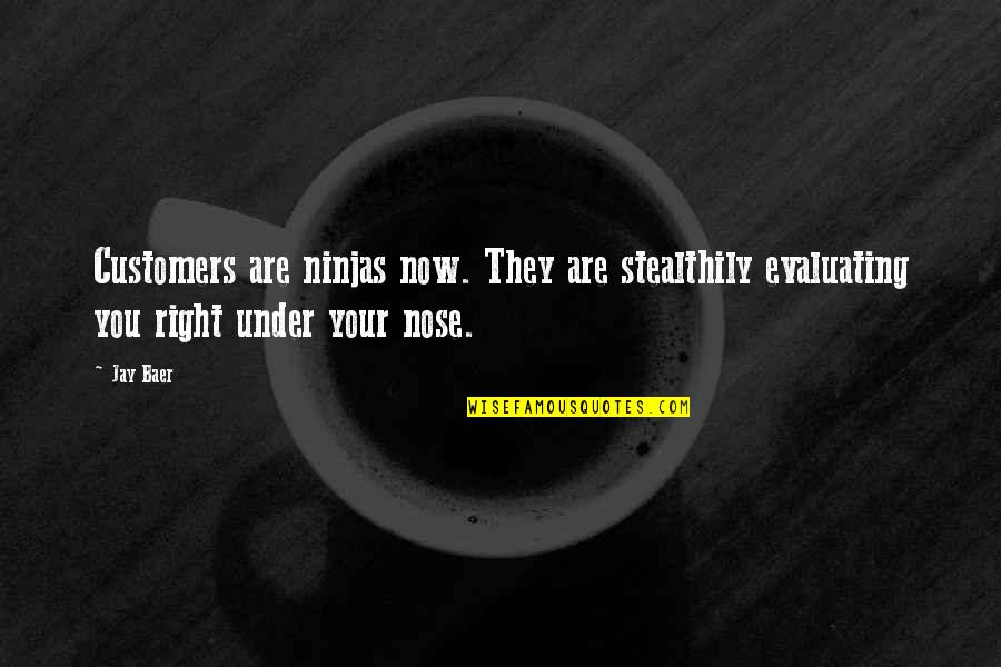 Ninjas Quotes By Jay Baer: Customers are ninjas now. They are stealthily evaluating