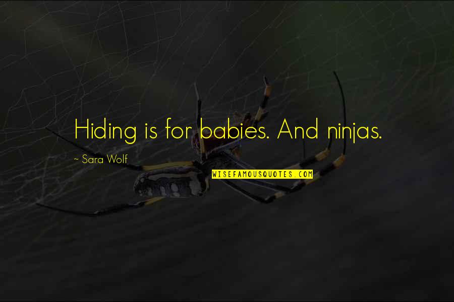 Ninjas Quotes By Sara Wolf: Hiding is for babies. And ninjas.