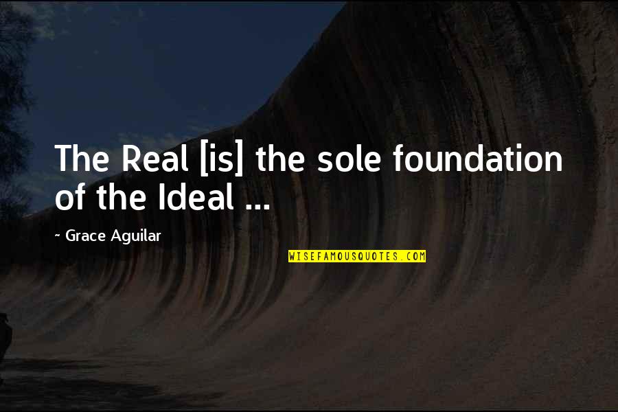 Ninke Sandusky Quotes By Grace Aguilar: The Real [is] the sole foundation of the