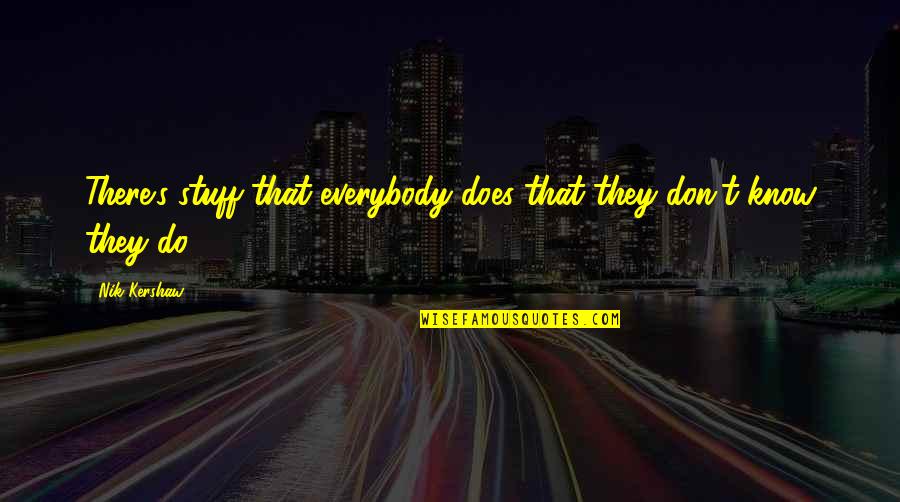 Ninke Sandusky Quotes By Nik Kershaw: There's stuff that everybody does that they don't