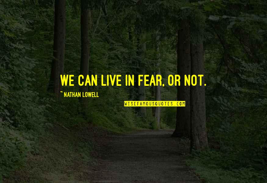 Ninkovic Nikola Quotes By Nathan Lowell: We can live in fear, or not. Ninkovic Nikola Quotes By Nathan Lowell: We can live in fear, or not.