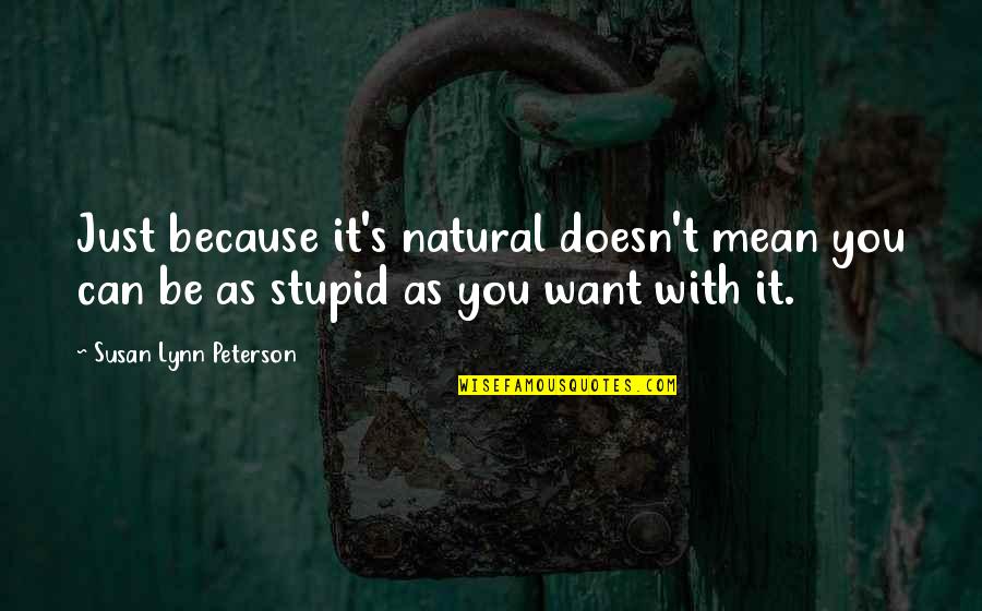 Ninna Quotes By Susan Lynn Peterson: Just because it's natural doesn't mean you can