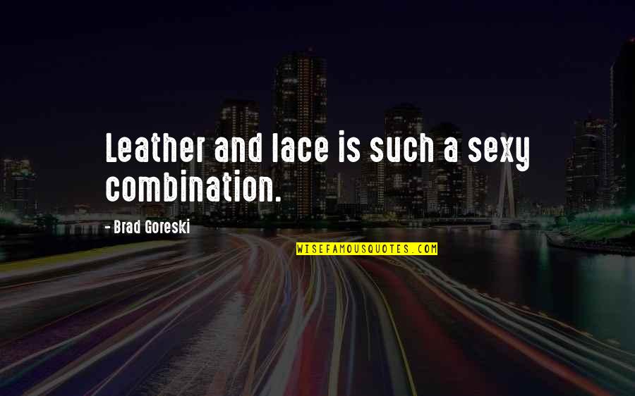 Ninnie Baird Quotes By Brad Goreski: Leather and lace is such a sexy combination. Ninnie Baird Quotes By Brad Goreski: Leather and lace is such a sexy combination.