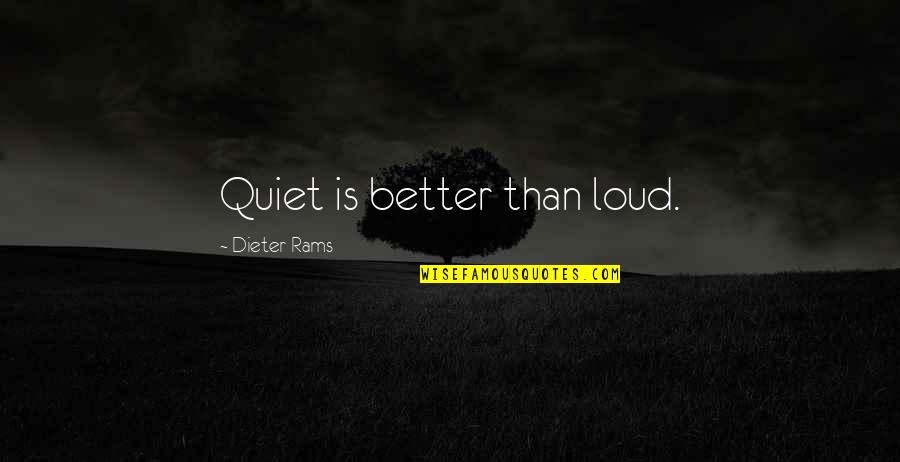 Ninnie Baird Quotes By Dieter Rams: Quiet is better than loud. Ninnie Baird Quotes By Dieter Rams: Quiet is better than loud.