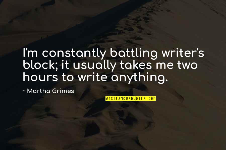 Ninnie Baird Quotes By Martha Grimes: I'm constantly battling writer's block; it usually takes Ninnie Baird Quotes By Martha Grimes: I'm constantly battling writer's block; it usually takes