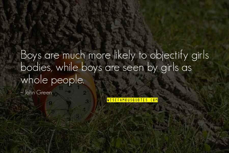 Ninnies Clue Quotes By John Green: Boys are much more likely to objectify girls Ninnies Clue Quotes By John Green: Boys are much more likely to objectify girls