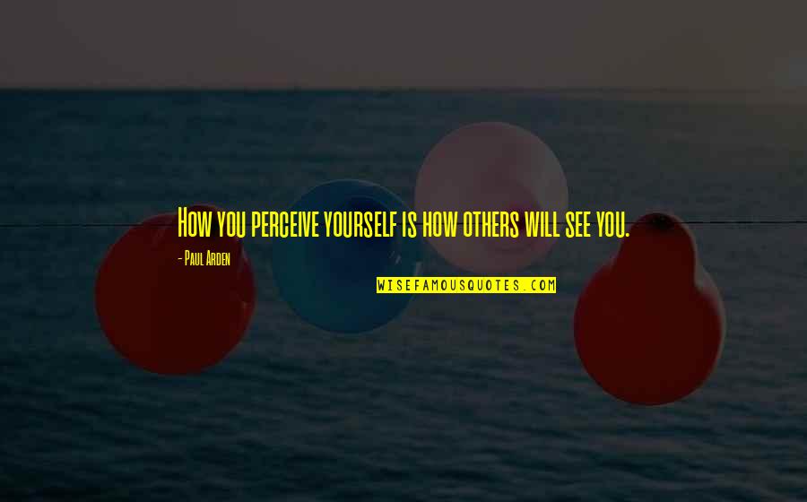 Ninnila Quotes By Paul Arden: How you perceive yourself is how others will