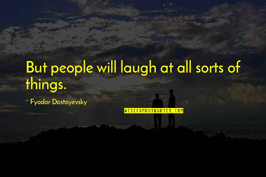 Ninninger Quotes By Fyodor Dostoyevsky: But people will laugh at all sorts of Ninninger Quotes By Fyodor Dostoyevsky: But people will laugh at all sorts of