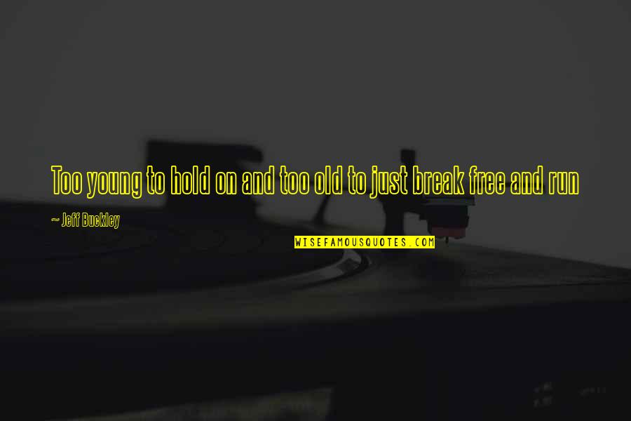 Ninnu Quotes By Jeff Buckley: Too young to hold on and too old Ninnu Quotes By Jeff Buckley: Too young to hold on and too old