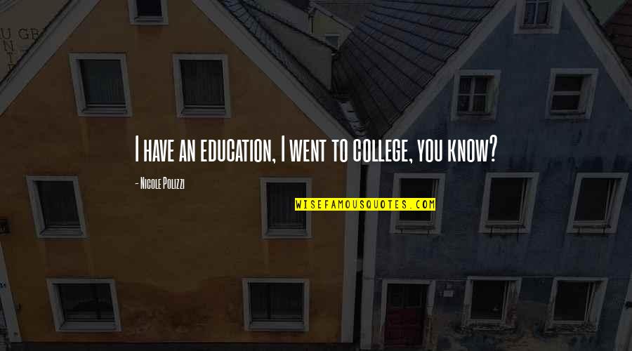 Ninnu Quotes By Nicole Polizzi: I have an education, I went to college, Ninnu Quotes By Nicole Polizzi: I have an education, I went to college,