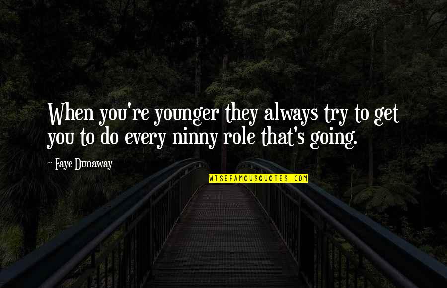 Ninny Quotes By Faye Dunaway: When you're younger they always try to get