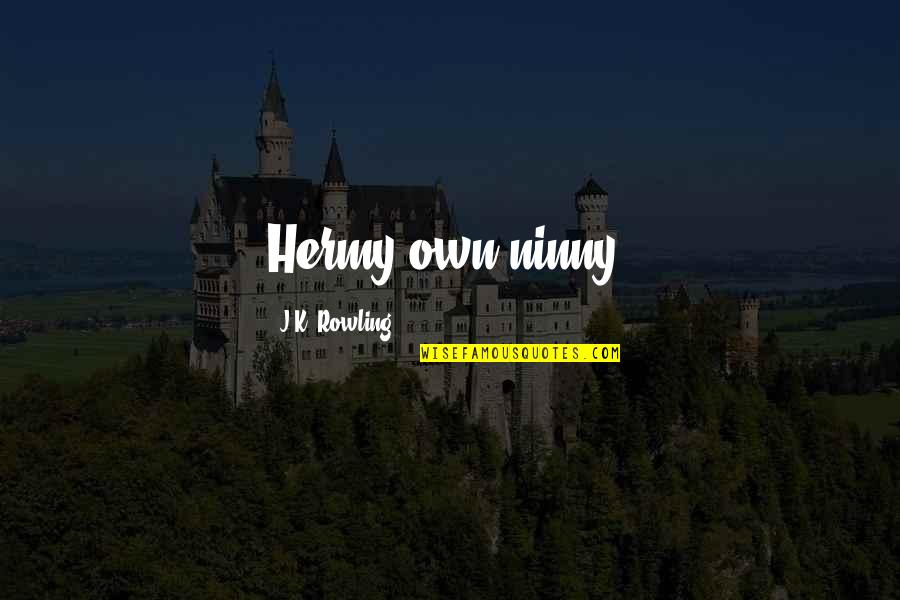 Ninny Quotes By J.K. Rowling: Hermy-own-ninny.