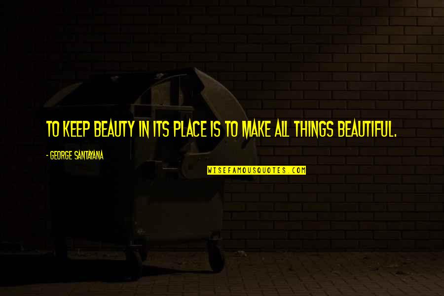 Ninnyhammers Quotes By George Santayana: To keep beauty in its place is to