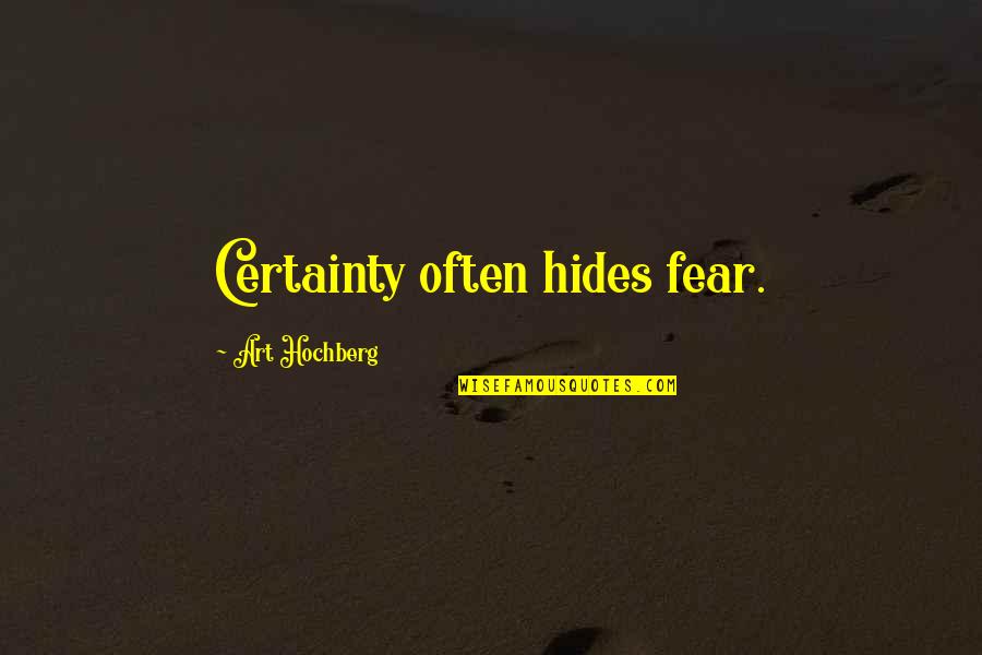 Nino Fresa Quotes By Art Hochberg: Certainty often hides fear.