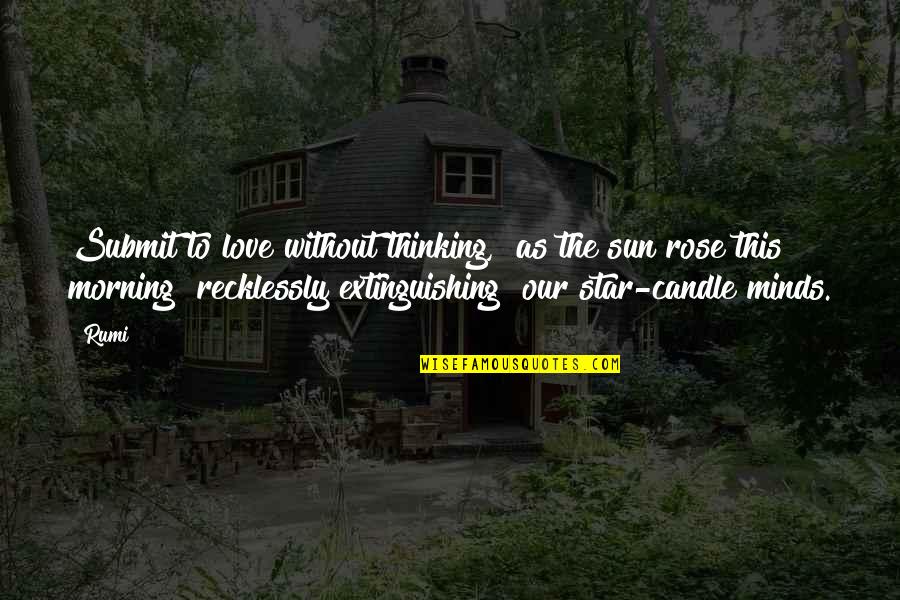 Nino Lahiffe Quotes By Rumi: Submit to love without thinking, as the sun Nino Lahiffe Quotes By Rumi: Submit to love without thinking, as the sun