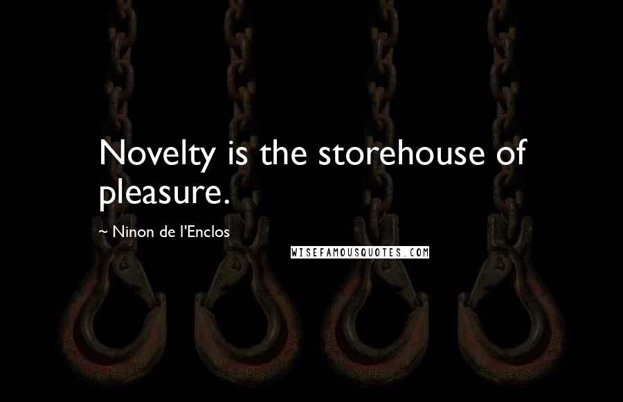 Ninon De L'Enclos quotes: Novelty is the storehouse of pleasure.