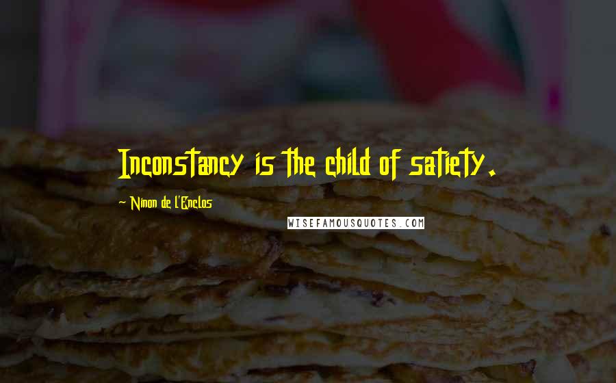 Ninon De L'Enclos quotes: Inconstancy is the child of satiety.