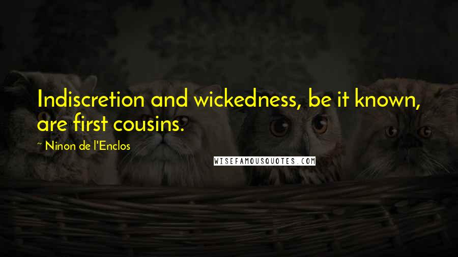 Ninon De L'Enclos quotes: Indiscretion and wickedness, be it known, are first cousins.
