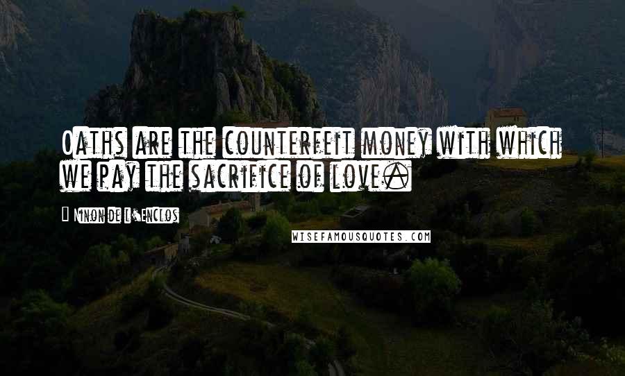 Ninon De L'Enclos quotes: Oaths are the counterfeit money with which we pay the sacrifice of love.