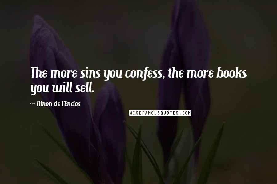 Ninon De L'Enclos quotes: The more sins you confess, the more books you will sell.