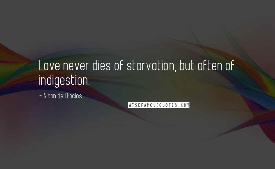 Ninon De L'Enclos quotes: Love never dies of starvation, but often of indigestion.