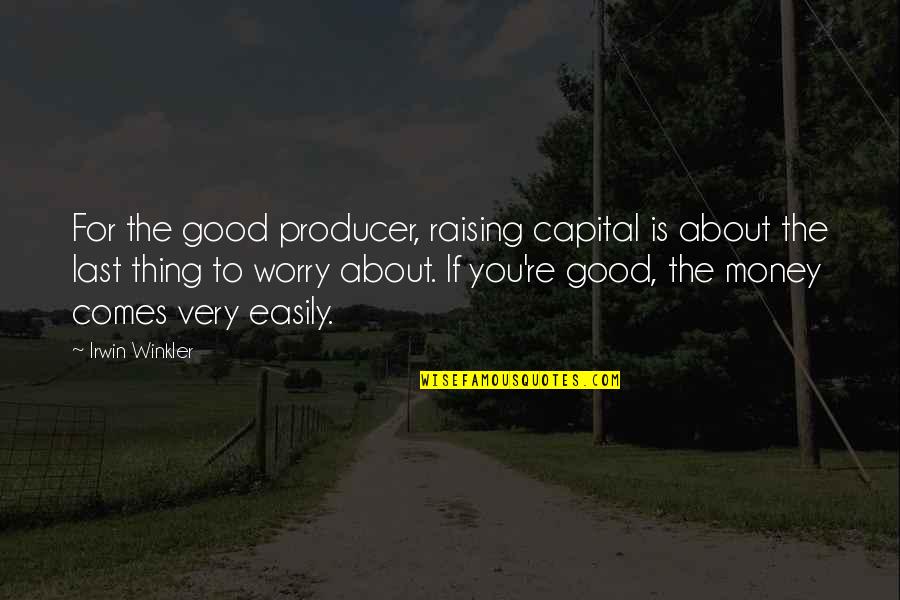 Ninon De Lenclos Quotes By Irwin Winkler: For the good producer, raising capital is about