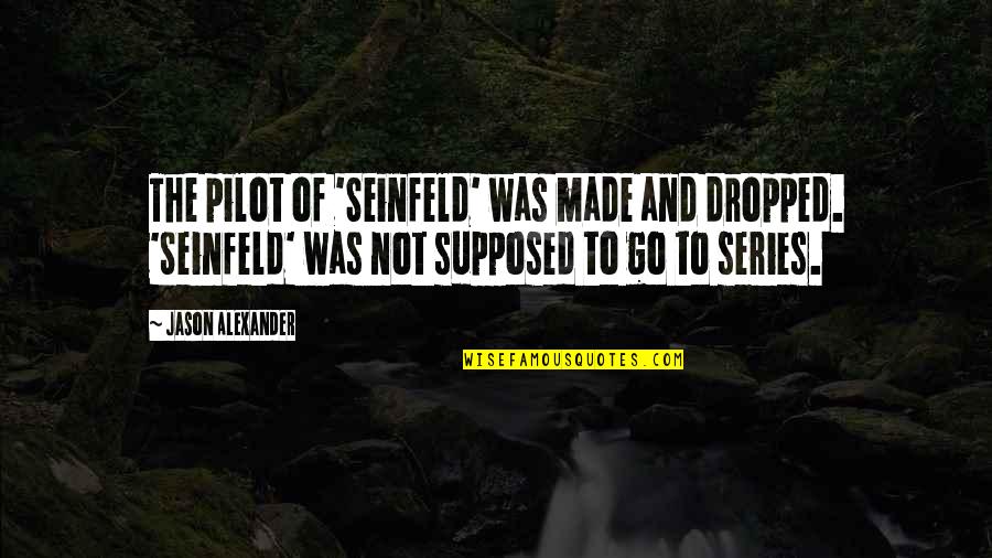 Ninon De Lenclos Quotes By Jason Alexander: The pilot of 'Seinfeld' was made and dropped.