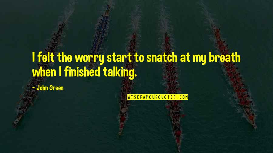 Ninon Lenclos Quotes By John Green: I felt the worry start to snatch at