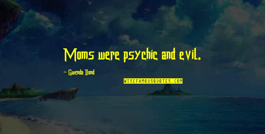 Ninong And Ninang Quotes By Gwenda Bond: Moms were psychic and evil.