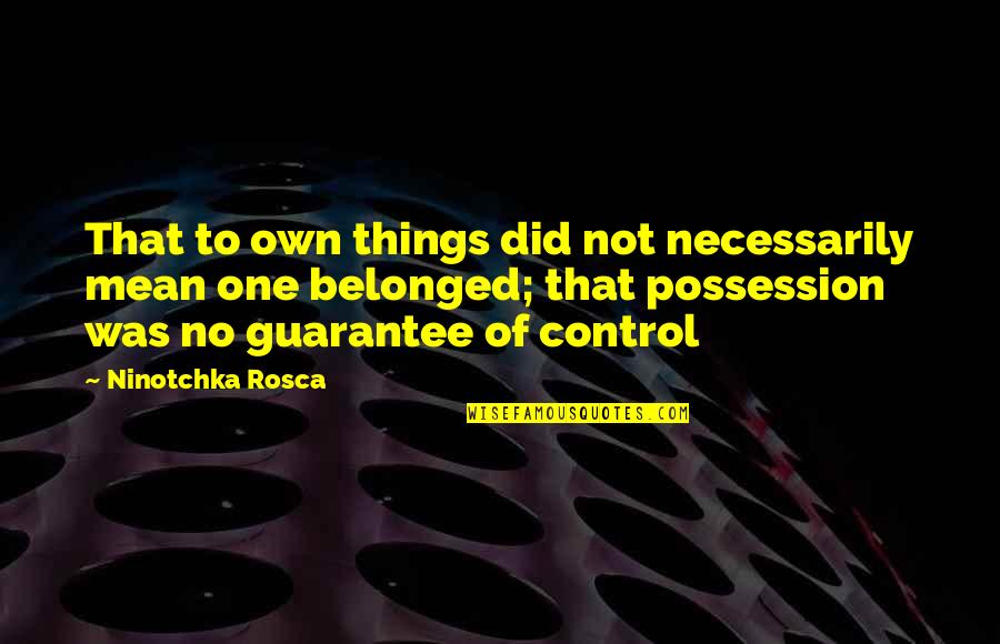 Ninotchka Quotes By Ninotchka Rosca: That to own things did not necessarily mean