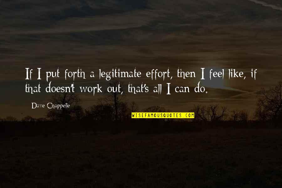 Ninotschka 1973 Quotes By Dave Chappelle: If I put forth a legitimate effort, then