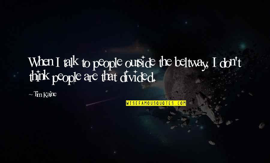 Ninove Coffee Quotes By Tim Kaine: When I talk to people outside the beltway,
