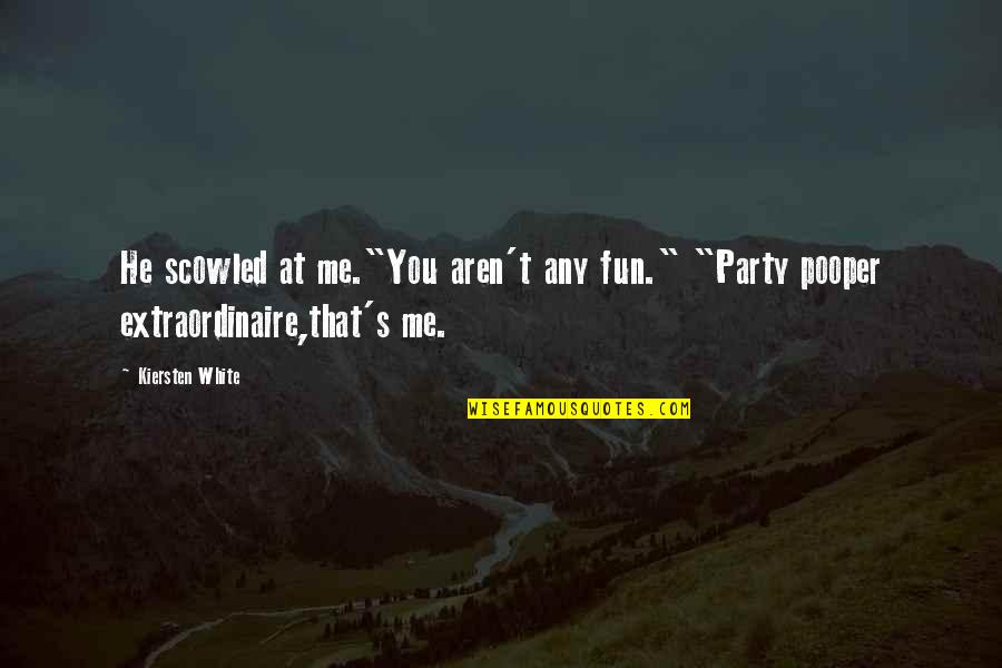 Ninoy Aquino Quotable Quotes By Kiersten White: He scowled at me."You aren't any fun." "Party