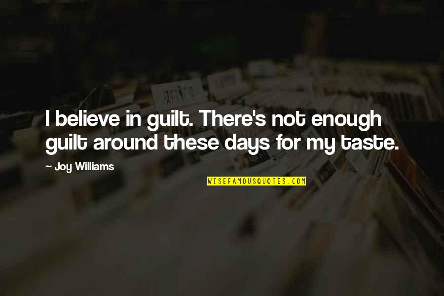 Ninoy Quotes By Joy Williams: I believe in guilt. There's not enough guilt