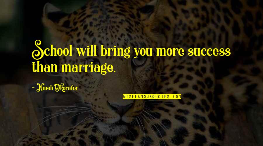 Ninoy Quotes By Nnedi Okorafor: School will bring you more success than marriage.