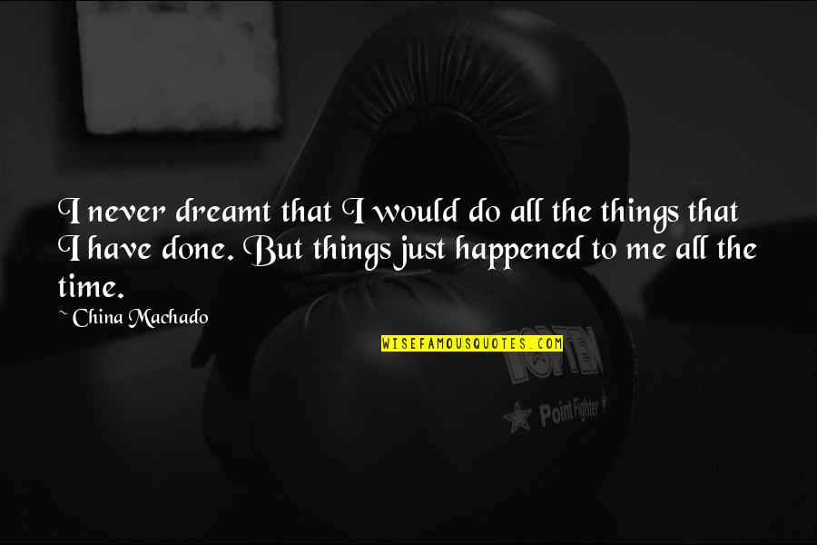 Ninrode Quotes By China Machado: I never dreamt that I would do all Ninrode Quotes By China Machado: I never dreamt that I would do all