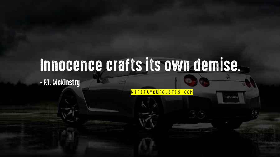 Nintendo Iwata Quote Quotes By F.T. McKinstry: Innocence crafts its own demise. Nintendo Iwata Quote Quotes By F.T. McKinstry: Innocence crafts its own demise.