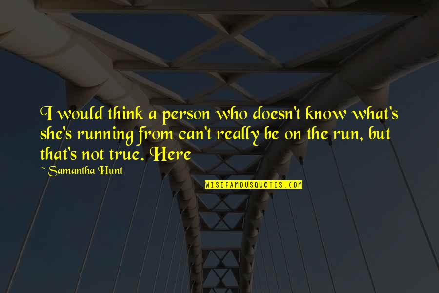 Nintendo Iwata Quote Quotes By Samantha Hunt: I would think a person who doesn't know Nintendo Iwata Quote Quotes By Samantha Hunt: I would think a person who doesn't know