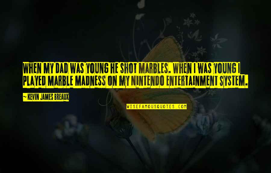 Nintendo's Quotes By Kevin James Breaux: When my dad was young he shot marbles.